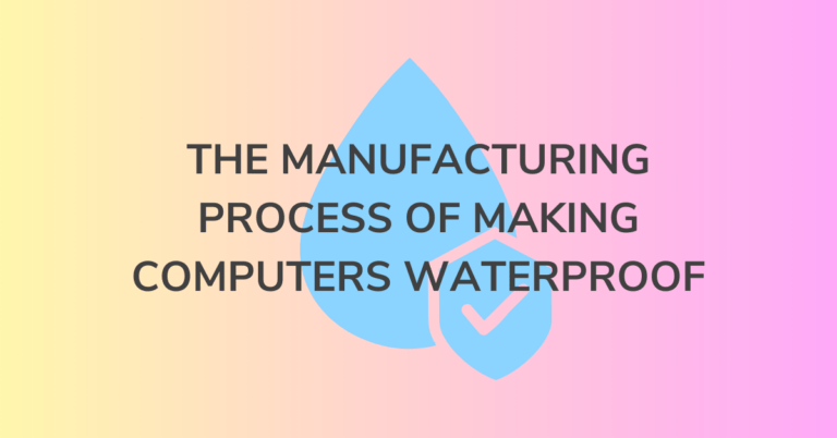 The Manufacturing Process of Making Computers Waterproof