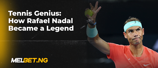 Tennis Genius How Rafael Nadal Became a Legend